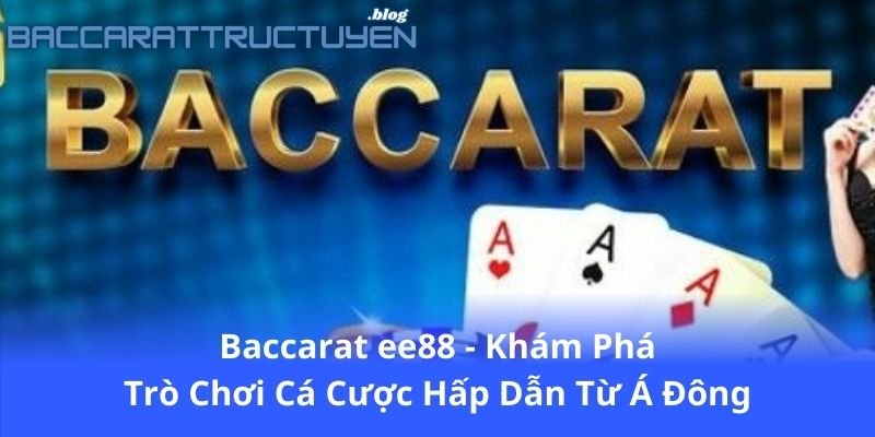 baccarat-ee88---kham-pha-tro-choi-ca-cuoc-hap-dan-tu-a-dong