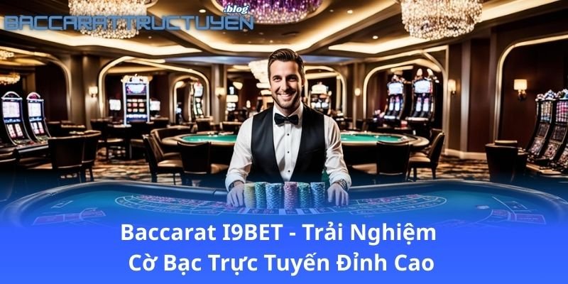 baccarat-i9bet---trai-nghiem-co-bac-truc-tuyen-dinh-cao