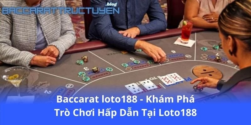 baccarat-loto188---kham-pha-tro-choi-hap-dan-tai-loto188